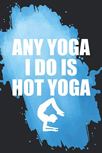 any Yoga I do is Hot Yoga: Lined Notebook, Yoga Journal, Anxiety Free, Meditation, Healing, Inner Soul Peace, Peaceful Mind, Relaxing and Mindfulness ... Gift, 100 Pages, 6X9 Inches, Softcover, Ma Paperback – January 9, 2020