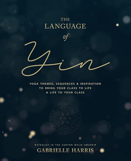 The Language of Yin: Yoga Themes, Sequences and Inspiration to Bring Your Class to Life and Life to Your Class Paperback – August 29, 2019
