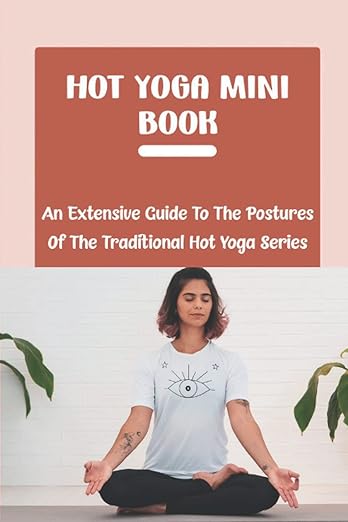 Hot Yoga Mini Book: An Extensive Guide To The Postures Of The Traditional Hot Yoga Series Paperback – June 6, 2022