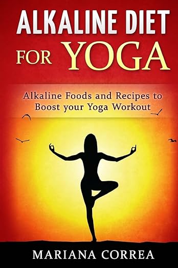 ALKALINE DIET For YOGA: Alkaline Foods and Recipes to BOOST your Yoga Workout Paperback – March 24, 2016