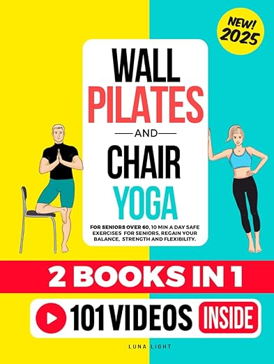 Wall Pilates & Chair Yoga For Seniors Over 60 (2 Books In 1): 10 Min A Day Safe Exercises To Regain Your Balance, Strength and Flexibility (Fun & Fit) Hardcover – April 1, 2025