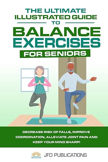 The Ultimate Illustrated Guide To Balance Exercises For Seniors: Decrease Risk of Falls, Improve Coordination, Alleviate Joint Pain and Keep Your Mind Sharp! (The Ultimate Illustrated Guide Series) Hardcover – August 19, 2024