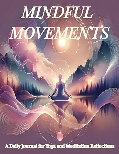 Mindful Movements A Daily Journal for Yoga and Meditation Reflections: Contains Asana, Breathwork, and Meditation, Full Color Design Paperback β January 29, 2024