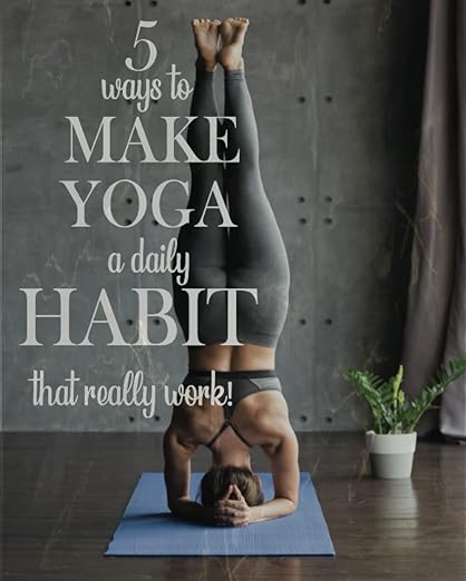 5 Ways To Make Yoga A Daily Habit: for Yoga Fitness Weight Lifting Meditation Mindfulness Gratitude Healthy Eating and Hydration (Perfect Journal for Men and Women) Paperback – August 21, 2022