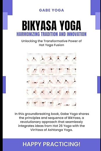 BikYasa Yoga: Harmonizing Tradition and Innovation: Unlocking the Transformative Power of Hot Yoga Fusion Paperback – May 17, 2024