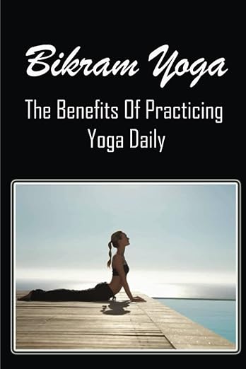 Bikram Yoga: The Benefits Of Practicing Yoga Daily Paperback – June 9, 2022