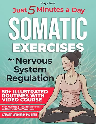Somatic Exercises for Nervous System Regulation: 50+ Illustrated Routines with Video Course & Workbook Calm Your Body & Mind, Release Trauma, and Rejuvenate Your Vagus Nerve in Just 5 Minutes a Day Paperback – April 3, 2025