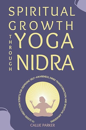 Spiritual Growth Through Yoga Nidra: 10 Guided Meditation Scripts for Deepening Self-Awareness, Inner Transformation, and Spiritual Awakening (Your Yoga Nidra Journey) Paperback – January 27, 2025