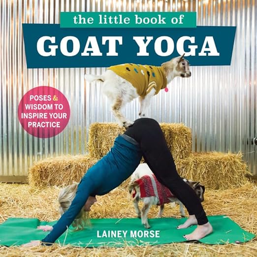 The Little Book of Goat Yoga: Poses and Wisdom to Inspire Your Practice Paperback
