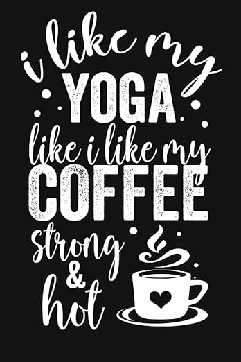 I like my yoga like i like my coffee strong & hot: Funny Blank Lined Journal Notebook Gift For Yoga Lovers Paperback – June 9, 2021