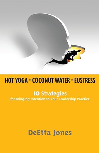 Hot Yoga, Coconut Water and Eustress: 10 Strategies for Bringing Intention to Your Leadership Practice Paperback – January 10, 2014