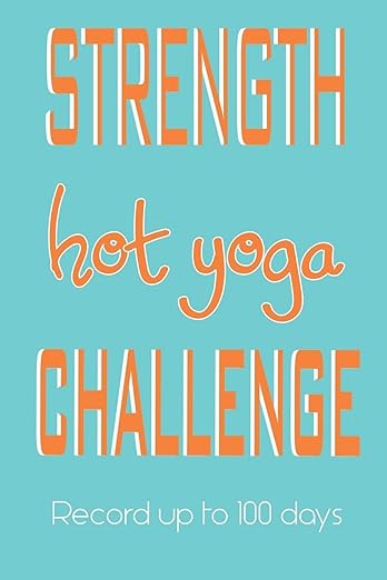 Hot Yoga Challenge 100 Days Journal - Strength: A fabulous notebook for recording your experiences and the effect on your body and mind. Placeholders ... for 10 day, 30, 60 , 90 or 100 days! Enjoy! Paperback – July 29, 2019