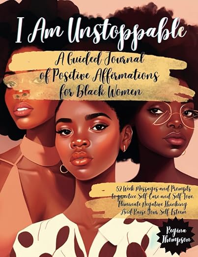 I Am Unstoppable. A Guided Journal of Positive Affirmations for Black Women: 52 Week Messages and Prompts to practice Self-Care and Self-Love, ... Self Love and Self Care for Black Women) Paperback – February 12, 2023