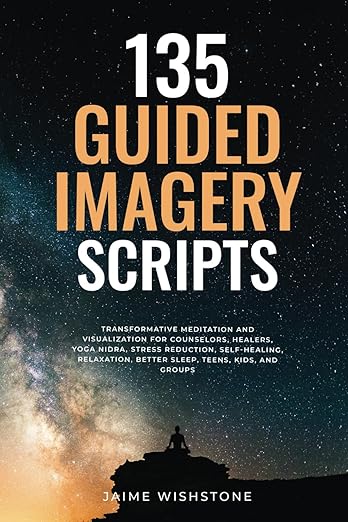 135 Guided Imagery Scripts: Transformative Meditation and Visualization for Counselors, Healers, Yoga Nidra, Stress Reduction, Self-Healing, ... and Groups (Guided Meditation Scripts Series) Paperback – February 5, 2025