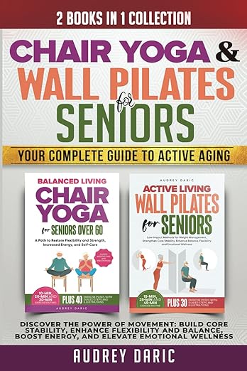 “2 Books in 1: Chair Yoga & Wall Pilates for Seniors- Your Complete Guide to Active Aging”: “Discover the Power of Movement: Build core stability, enhance flexibility and balance, boost energy, and Paperback – February 23, 2025