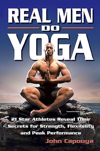Real Men Do Yoga: 21 Star Athletes Reveal Their Secrets for Strength, Flexibility and Peak Performance Paperback – August 1, 2003