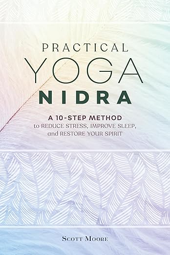 Practical Yoga Nidra: A 10-Step Method to Reduce Stress, Improve Sleep, and Restore Your Spirit Paperback – December 10, 2019
