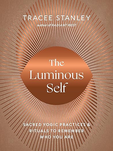 The Luminous Self: Sacred Yogic Practices and Rituals to Remember Who You Are Paperback – October 10, 2023