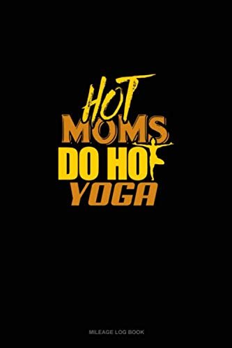 Hot Moms Do Hot Yoga: Mileage Log Book      Paperback – February 28, 2020