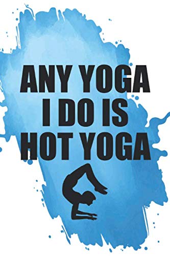 any Yoga I do is Hot Yoga: Lined Notebook, Yoga Journal, Anxiety Free, Meditation, Healing, Inner Soul Peace, Peaceful Mind, Relaxing and Mindfulness ... Gift, 100 Pages, 6X9 Inches, Softcover, Ma      Paperback – January 9, 2020