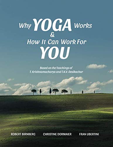 Why Yoga Works & How It Can Work For You: Based on the Teaching of T. Krishnamacharya and T.K.V. Desikachar     Paperback – May 31, 2018