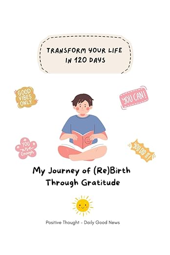 Transform Your Life in 120 Days: My Journey of (Re)Birth Through Gratitude      Paperback – March 24, 2025