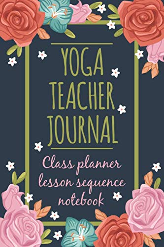 Yoga Teacher journal Class Planner Lesson Sequence Notebook: Yoga Journal 120 pages with inspirational Quotes Perfect for keeping track of yoga sequences (French Edition)      Paperback – February 27, 2020