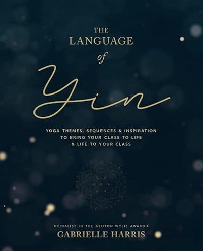 The Language of Yin: Yoga Themes, Sequences and Inspiration to Bring Your Class to Life and Life to Your Class      Paperback – August 29, 2019