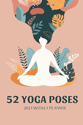 52 Yoga Poses, 2023 Weekly Planner: Benefits of Each Pose, Beautiful & Minimalist Planner      Paperback – Organizer, November 11, 2022