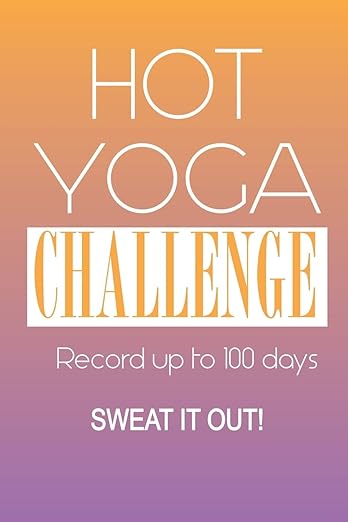 Hot Yoga Challenge Journal - Sweat It Out: A fabulous notebook for recording your experiences and the effect on your body and mind. Placeholders to ... 10 day, 30, 60 , 90 or 100 days. Look Inside!      Paperback – Organizer, July 29, 2019