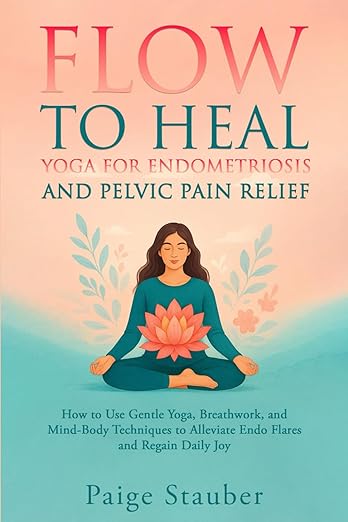 Flow to Heal: Yoga for Endometriosis and Pelvic Pain Relief      Paperback – July 4, 2025