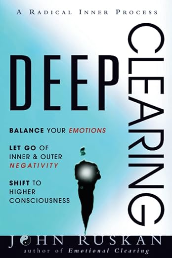 DEEP CLEARING: Balance Your Emotions, Let Go Of Inner & Outer Negativity, Shift To Higher Consciousness: A Radical Inner Process     Paperback – March 14, 2021