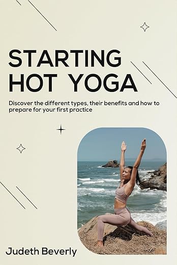 Starting Hot Yoga: Discover the different types, their benefits and how to prepare for your first practice      Paperback – March 20, 2024