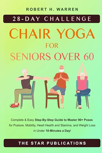 Chair Yoga For Seniors Over 60: 28-day Beginner, Intermediate and Advanced Challenge to Improve Posture, Mobility, and Heart Health, and Lose Weight ... (Wellness and Vitality Series for Seniors)     Paperback – September 8, 2023