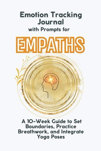 Emotion Tracking Journal with Prompts for Empaths: A 10-Week Guide to Set Boundaries, Practice Breathwork, and Integrate Yoga Poses      Paperback – September 16, 2024