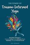 The Power Of Trauma-Informed Yoga: Mind-Body Techniques to Empower Healing, Bolster Resilience, Elevate Well-Being and Ignite Personal Growth     Paperback – January 28, 2024