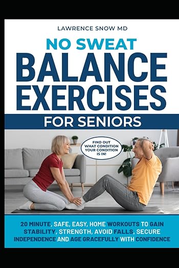 No Sweat Balance Exercises for Seniors: 20 Minute, Safe, Home Workouts to Gain Stability and Strength, Avoid Falls, Secure Independence, and Age Gracefully with Confidence      Hardcover – December 16, 2024