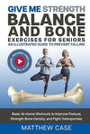 Give Me Strength - Balance and Bone Exercises for Seniors, An Illustrated Guide to Prevent Falling: Basic At-Home Workouts to Improve Posture, Strengthen Bone Density, and Fight Osteoporosis     Hardcover – November 27, 2023