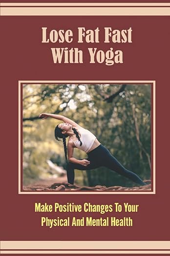 Lose Fat Fast With Yoga: Make Positive Changes To Your Physical And Mental Health      Paperback – June 8, 2022