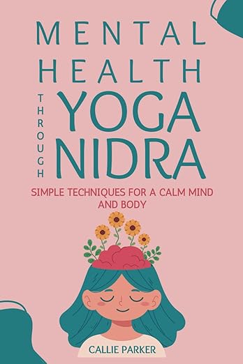Mental Health Through Yoga Nidra: Simple Techniques for a Calm Mind and Body (Your Yoga Nidra Journey) Paperback – January 31, 2025 - Forever Consciousness