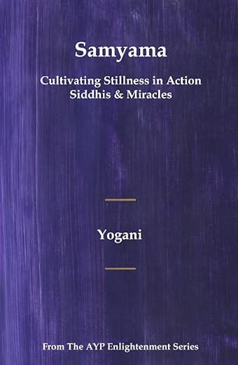 Samyama - Cultivating Stillness in Action, Siddhis and Miracles: (AYP Enlightenment Series)     Hardcover – October 20, 2021