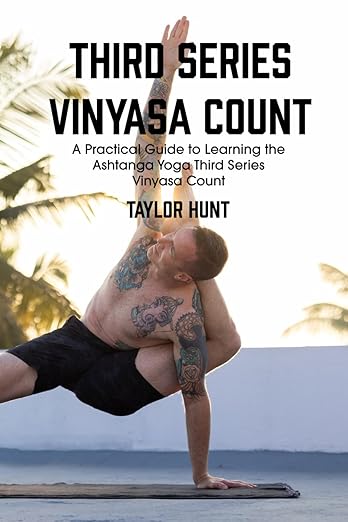 Third Series Vinyasa Count: A Practical Guide to Learning the Ashtanga Yoga Third Series Vinyasa Count      Paperback – April 12, 2024