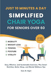 Simplified Chair Yoga for Seniors Over 60: Transform Your Life in Just 10 Minutes a Day With Easy Moves for Mobility, Weight Loss, Better Posture, Balance, and Vitality Paperback – February 22, 2025 - Forever Consciousness