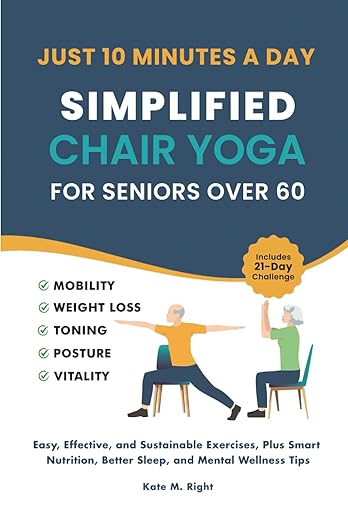 Simplified Chair Yoga for Seniors Over 60: Transform Your Life in Just 10 Minutes a Day With Easy Moves for Mobility, Weight Loss, Better Posture, Balance, and Vitality      Paperback – February 22, 2025