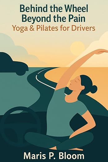 Behind the Wheel, Beyond the Pain: Yoga & Pilates for Drivers      Paperback – September 25, 2025