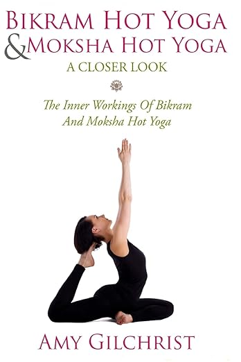 Birkam Hot Yoga And Moksha Hot Yoga: The Inner Workings Of Bikram And Modsha Hot Yoga (Yoga For Beginners)      Paperback – July 18, 2013