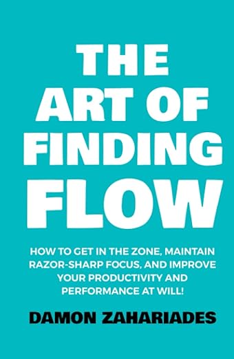 The Art of Finding FLOW: How to Get in the Zone, Maintain Razor-Sharp Focus, and Improve Your Productivity and Performance at Will! (The Art Of Living Well)     Hardcover – April 23, 2023