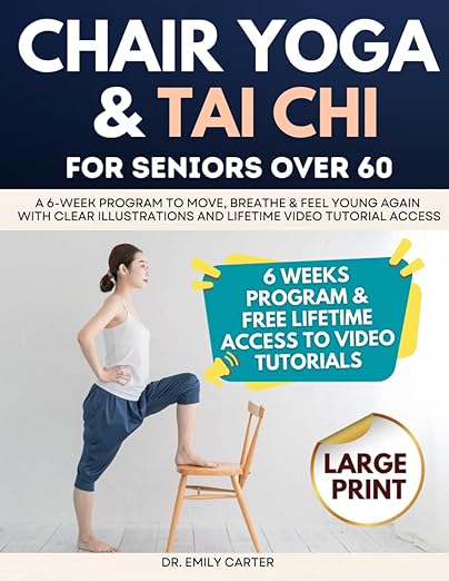 Chair Yoga & Tai Chi for Seniors Over 60: A 6-Week Program to Move, Breathe & Feel Young Again With Clear Illustrations and Lifetime Video Tutorial Access      Paperback – March 22, 2025