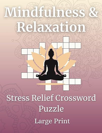 Mindfulness & Relaxation Crossword - A Stress Relief Crossword Puzzle: 50 Large Print Crosswords for Adults - With Themes Like Breathwork, Focus, Meditation, Nature & More      Paperback – Large Print, July 15, 2025