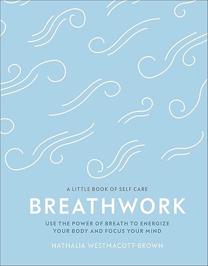 Breathwork: Use The Power Of Breath To Energise Your Body And Focus Your Mind (A Little Book of Self Care)      Hardcover – December 26, 2019